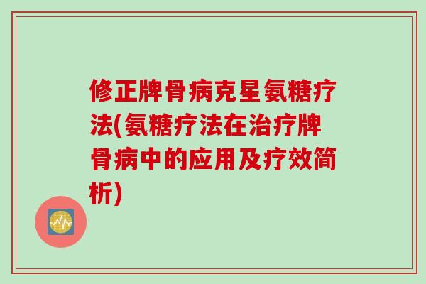 修正牌骨病克星氨糖疗法(氨糖疗法在治疗牌骨病中的应用及疗效简析)