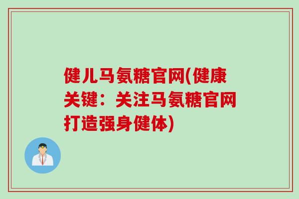 健儿马氨糖官网(健康关键：关注马氨糖官网打造强身健体)