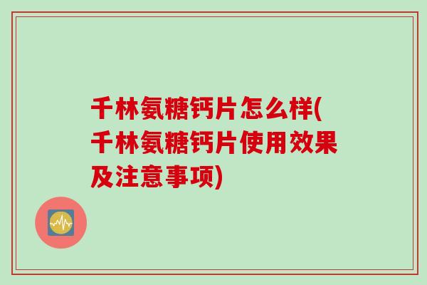 千林氨糖钙片怎么样(千林氨糖钙片使用效果及注意事项) 千林氨糖钙片怎么样(千林氨糖钙片使用效果及注意事项)