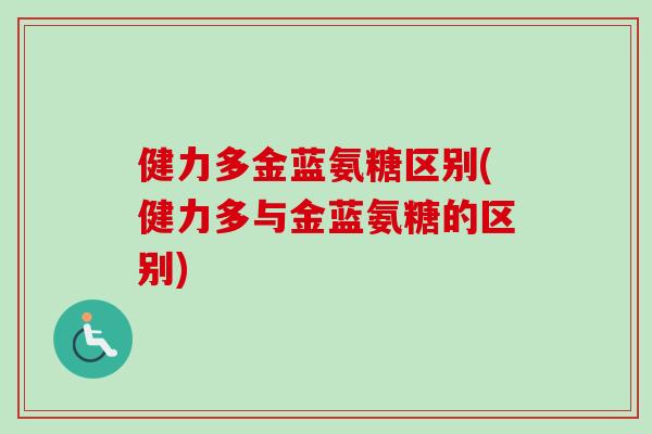 健力多金蓝氨糖区别(健力多与金蓝氨糖的区别)