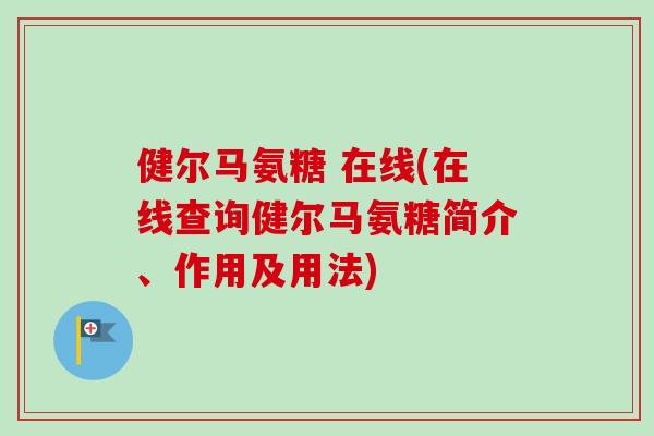 健尔马氨糖 在线(在线查询健尔马氨糖简介、作用及用法)