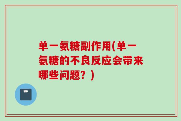单一氨糖副作用(单一氨糖的不良反应会带来哪些问题？)