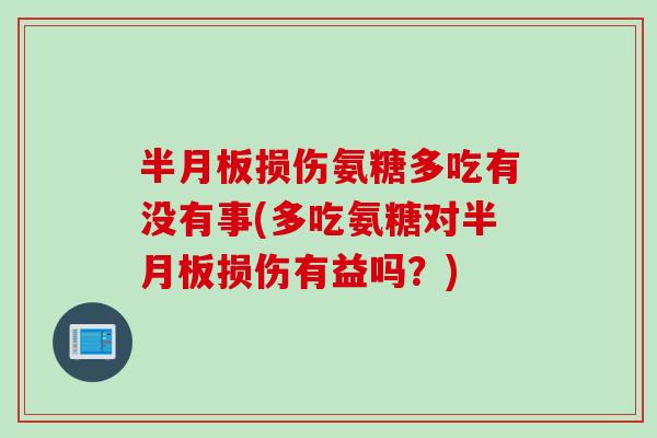 半月板损伤氨糖多吃有没有事(多吃氨糖对半月板损伤有益吗？)