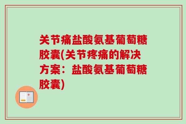 关节痛盐酸氨基葡萄糖胶囊(关节疼痛的解决方案：盐酸氨基葡萄糖胶囊)