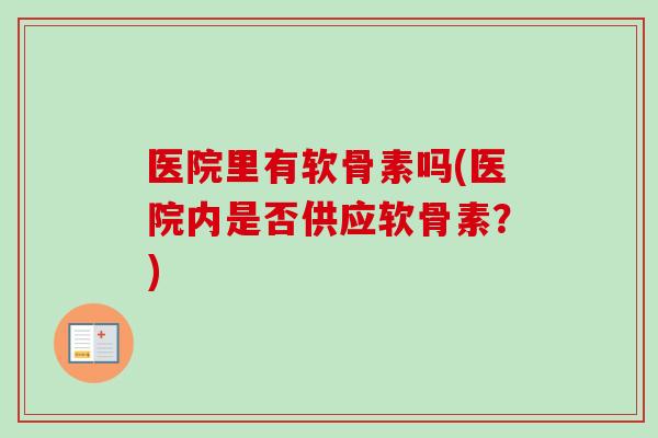 医院里有软骨素吗(医院内是否供应软骨素？)