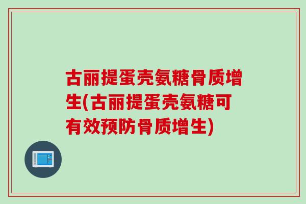 古丽提蛋壳氨糖骨质增生(古丽提蛋壳氨糖可有效预防骨质增生)