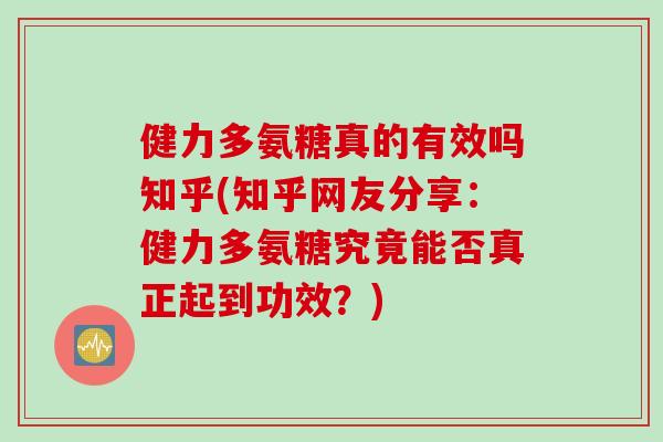 健力多氨糖真的有效吗知乎(知乎网友分享：健力多氨糖究竟能否真正起到功效？)