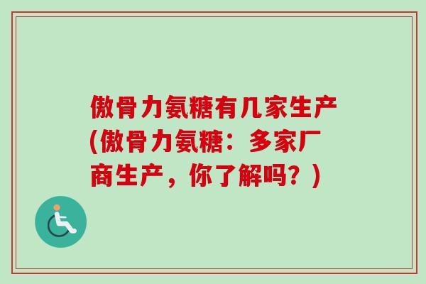 傲骨力氨糖有几家生产(傲骨力氨糖：多家厂商生产，你了解吗？)