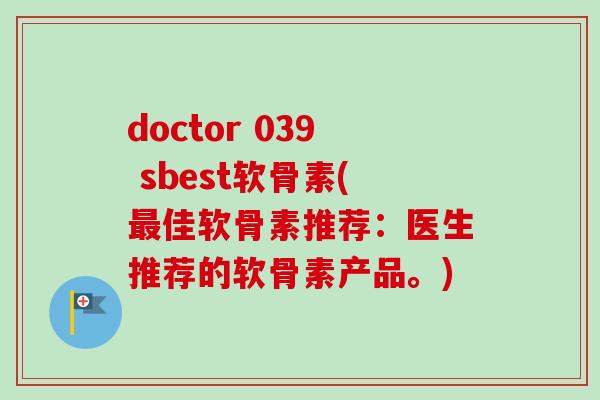 doctor 039 sbest软骨素(最佳软骨素推荐：医生推荐的软骨素产品。)