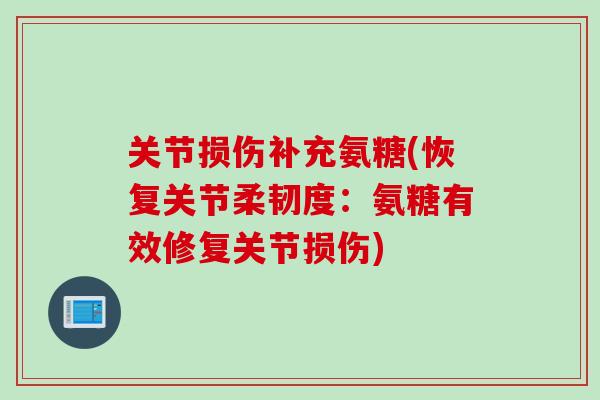 关节损伤补充氨糖(恢复关节柔韧度：氨糖有效修复关节损伤)