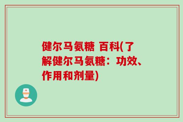 健尔马氨糖 百科(了解健尔马氨糖：功效、作用和剂量)