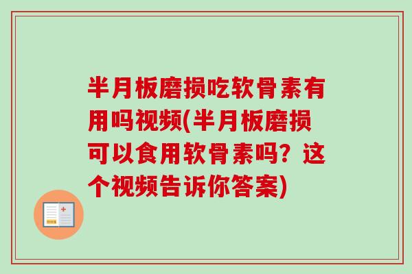 半月板磨损吃软骨素有用吗视频(半月板磨损可以食用软骨素吗？这个视频告诉你答案)