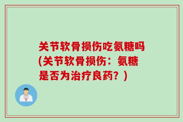 关节软骨损伤吃氨糖吗(关节软骨损伤：氨糖是否为治疗良药？)