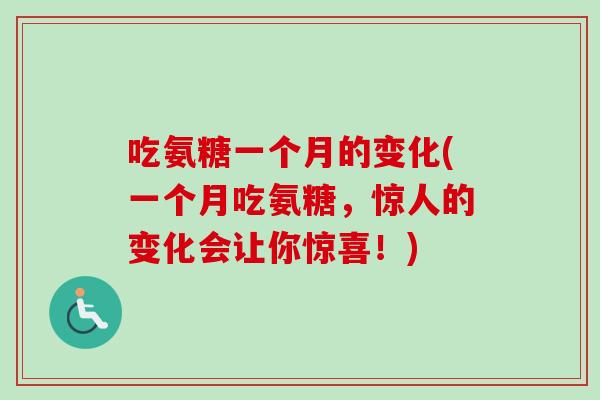 吃氨糖一个月的变化(一个月吃氨糖，惊人的变化会让你惊喜！)