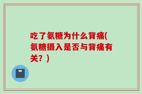 吃了氨糖为什么背痛(氨糖摄入是否与背痛有关？)