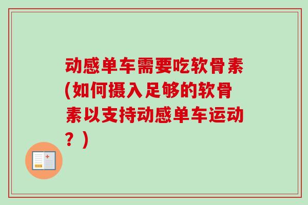 动感单车需要吃软骨素(如何摄入足够的软骨素以支持动感单车运动？)