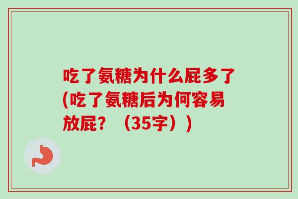 吃了氨糖为什么屁多了(吃了氨糖后为何容易放屁？（35字）)