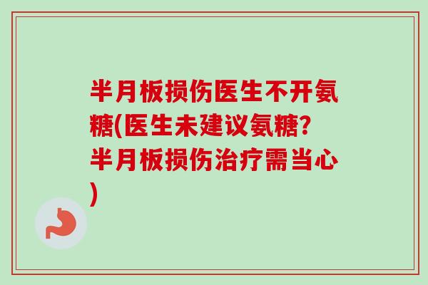 半月板损伤医生不开氨糖(医生未建议氨糖？半月板损伤治疗需当心)