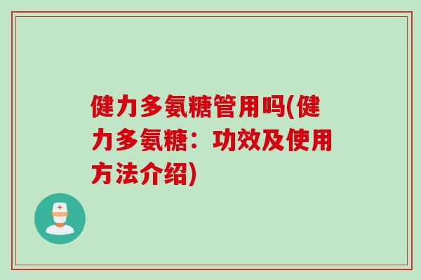 健力多氨糖管用吗(健力多氨糖：功效及使用方法介绍)
