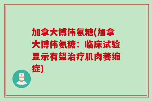 加拿大博伟氨糖(加拿大博伟氨糖：临床试验显示有望治疗肌肉萎缩症)