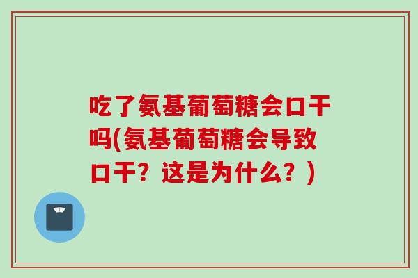 吃了氨基葡萄糖会口干吗(氨基葡萄糖会导致口干?这是为什么?) 吃了氨基葡萄糖会口干吗(氨基葡萄糖会导致口干?这是为什么?)