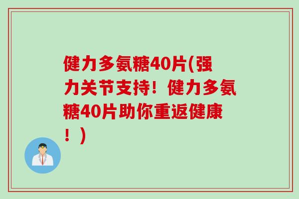 健力多氨糖40片(强力关节支持！健力多氨糖40片助你重返健康！)