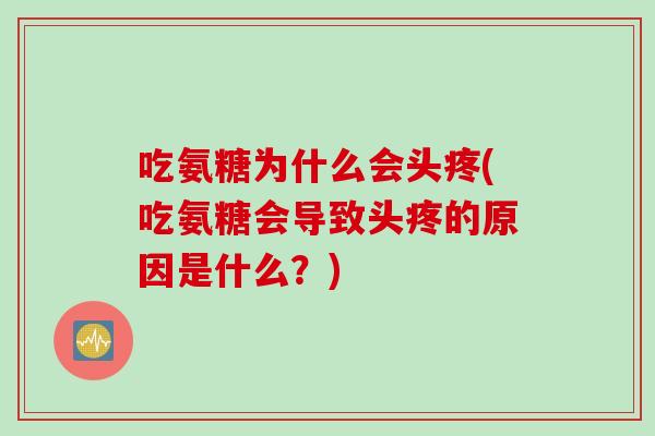 吃氨糖为什么会头疼(吃氨糖会导致头疼的原因是什么？)