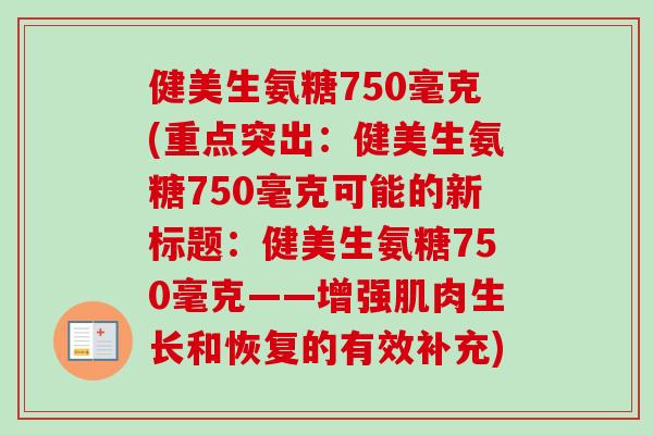 健美生氨糖750毫克(重点突出：健美生氨糖750毫克可能的新标题：健美生氨糖750毫克——增强肌肉生长和恢复的有效补充)