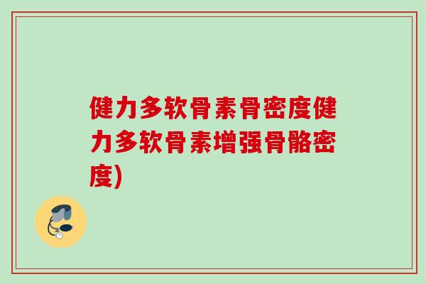 健力多软骨素骨密度健力多软骨素增强骨骼密度)