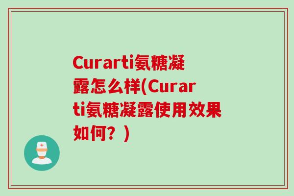 Curarti氨糖凝露怎么样(Curarti氨糖凝露使用效果如何？)