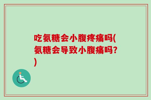 吃氨糖会小腹疼痛吗(氨糖会导致小腹痛吗？)
