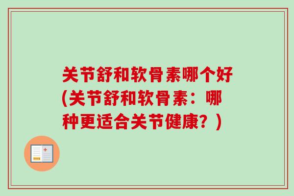 关节舒和软骨素哪个好(关节舒和软骨素：哪种更适合关节健康？)