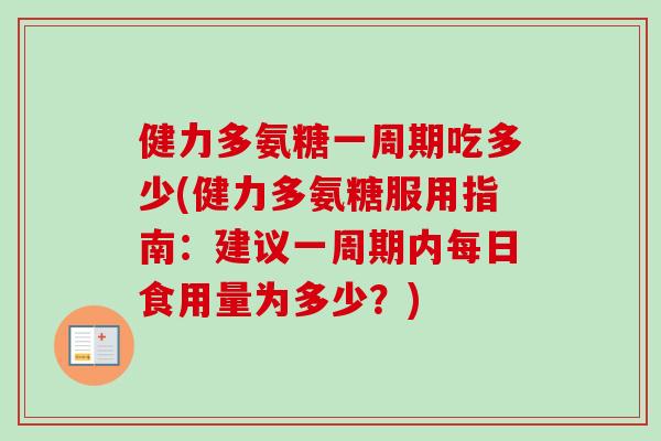 健力多氨糖一周期吃多少(健力多氨糖服用指南：建议一周期内每日食用量为多少？)