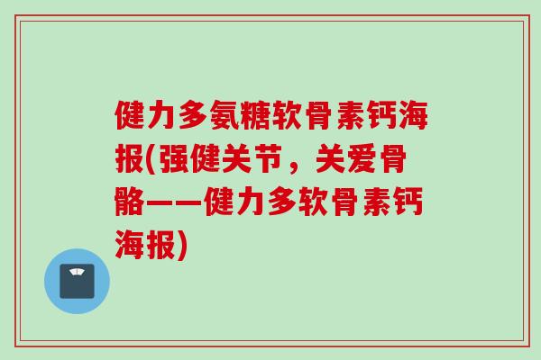 健力多氨糖软骨素钙海报(强健关节，关爱骨骼——健力多软骨素钙海报)