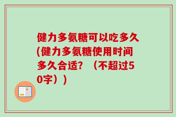 健力多氨糖可以吃多久(健力多氨糖使用时间多久合适？（不超过50字）)