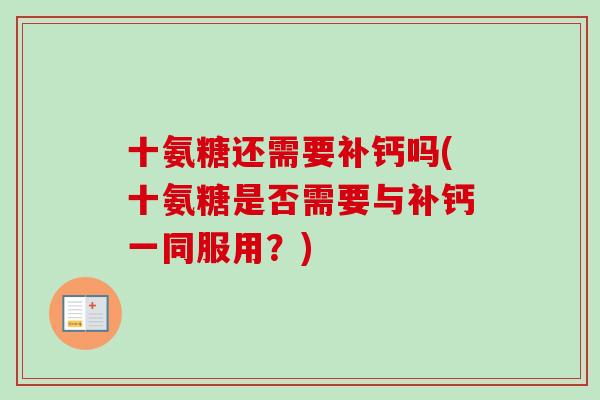 十氨糖还需要补钙吗(十氨糖是否需要与补钙一同服用？)