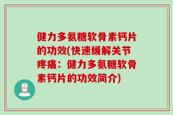 健力多氨糖软骨素钙片的功效(快速缓解关节疼痛：健力多氨糖软骨素钙片的功效简介)