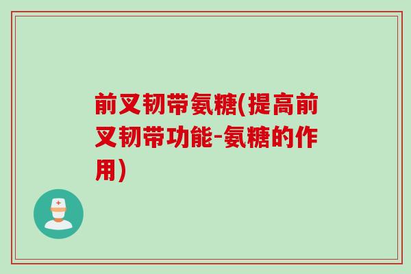 前叉韧带氨糖(提高前叉韧带功能-氨糖的作用)