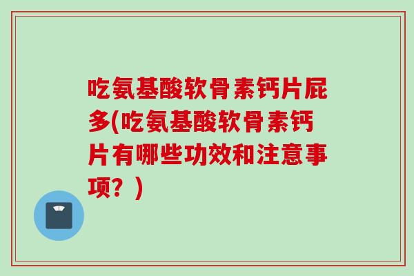 吃氨基酸软骨素钙片屁多(吃氨基酸软骨素钙片有哪些功效和注意事项?) 吃氨基酸软骨素钙片屁多(吃氨基酸软骨素钙片有哪些功效和注意事项?)