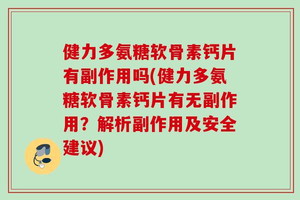健力多氨糖软骨素钙片有副作用吗(健力多氨糖软骨素钙片有无副作用？解析副作用及安全建议)