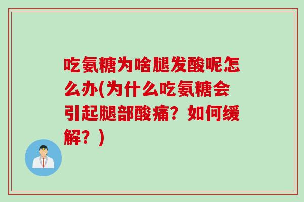 吃氨糖为啥腿发酸呢怎么办(为什么吃氨糖会引起腿部酸痛？如何缓解？)