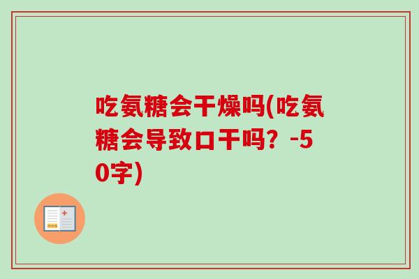 吃氨糖会干燥吗(吃氨糖会导致口干吗?-50字) 吃氨糖会干燥吗(吃氨糖会导致口干吗?-50字)