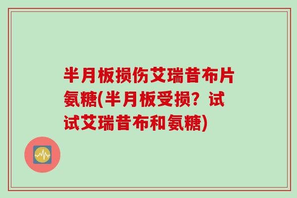 损伤艾瑞昔布片氨糖(受损？试试艾瑞昔布和氨糖)