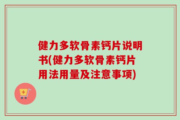 健力多软骨素钙片说明书(健力多软骨素钙片用法用量及注意事项)