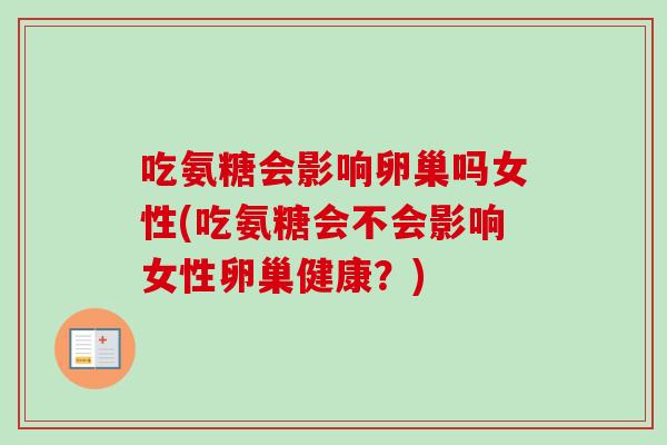 吃氨糖会影响卵巢吗女性(吃氨糖会不会影响女性卵巢健康？)