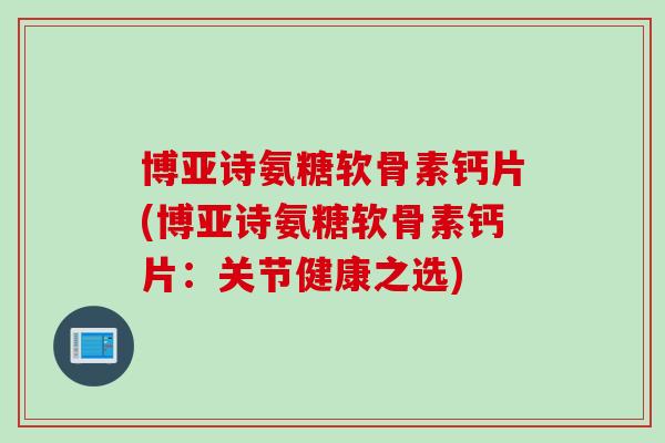 博亚诗氨糖软骨素钙片(博亚诗氨糖软骨素钙片：关节健康之选)
