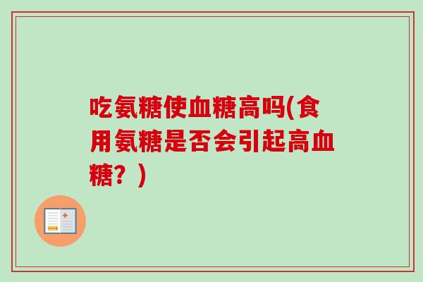 吃氨糖使血糖高吗(食用氨糖是否会引起高血糖？)