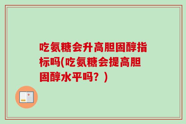 吃氨糖会升高胆固醇指标吗(吃氨糖会提高胆固醇水平吗？)