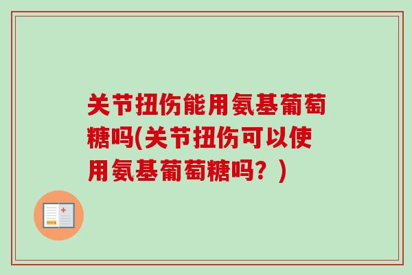 关节扭伤能用氨基葡萄糖吗(关节扭伤可以使用氨基葡萄糖吗？)