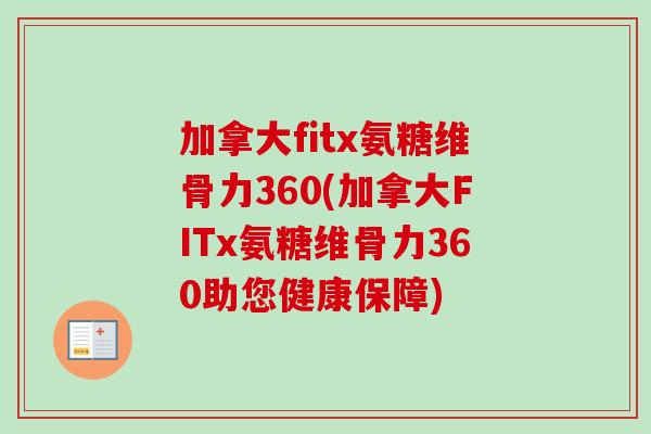 加拿大fitx氨糖维骨力360(加拿大FITx氨糖维骨力360助您健康保障) 加拿大fitx氨糖维骨力360(加拿大FITx氨糖维骨力360助您健康保障)